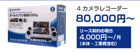 4カメラレコーダー80,000円～ リース契約の場合4,000円～/月（本体・工事費含む）